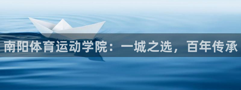一竞技官网下载招商电话号码:南阳体育运动学院:一城之选,百年